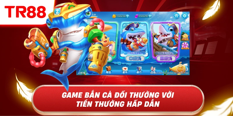 Game bắn cá đổi thưởng với tiền thưởng hấp dẫn