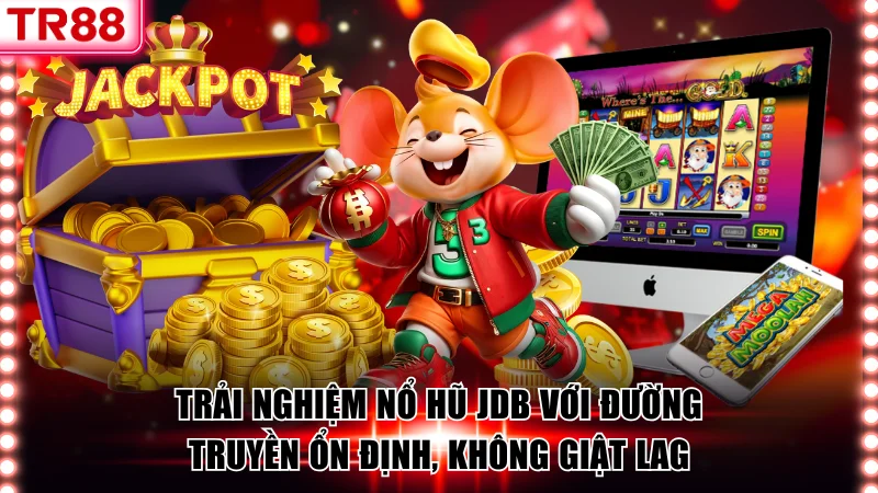 Truy cập và giải trí nổ hũ JDB ổn định, không giật lag